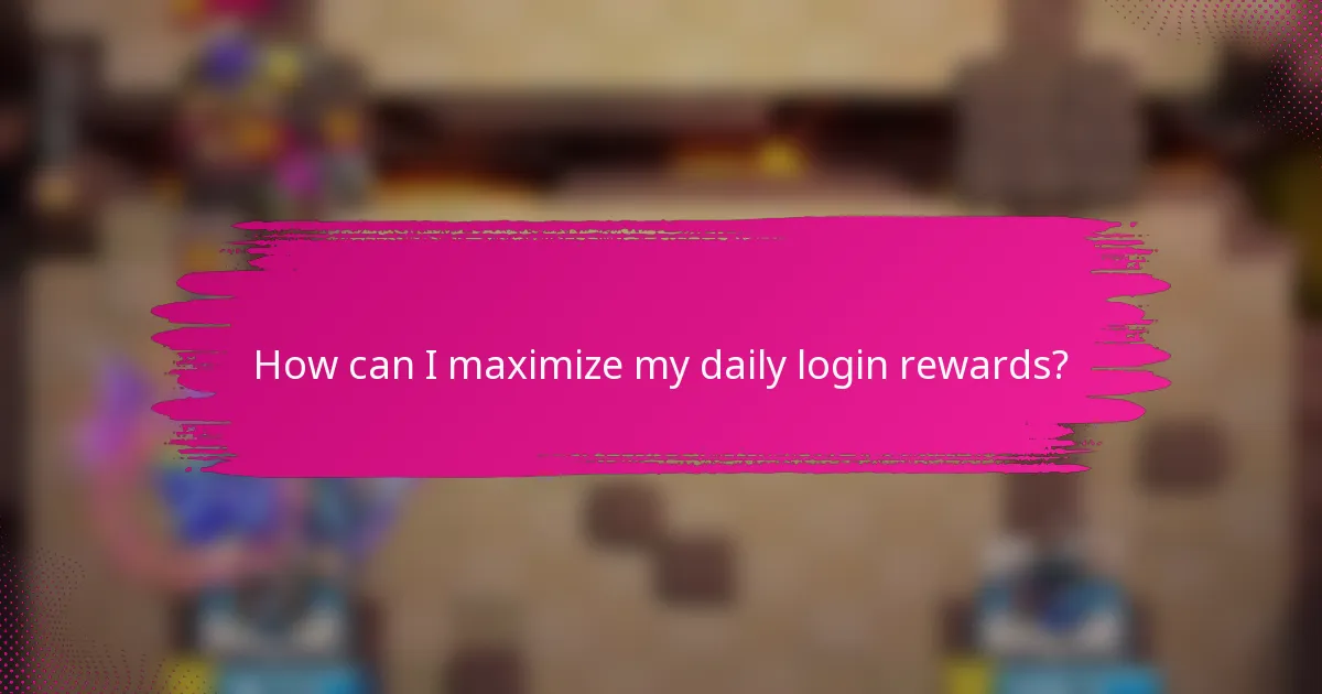 How can I maximize my daily login rewards?
