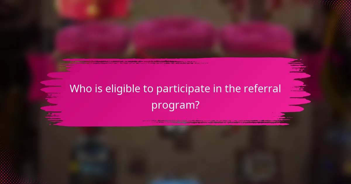 Who is eligible to participate in the referral program?